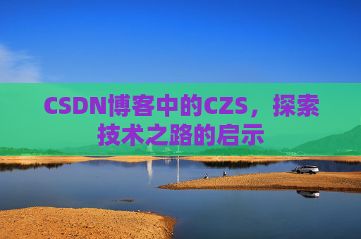 CSDN博客中的CZS，探索技术之路的启示
